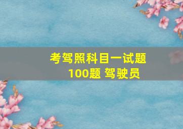 考驾照科目一试题100题 驾驶员